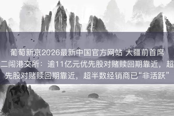 葡萄新京2026最新中国官方网站 大疆前首席科学家创办！丰疆智能二闯港交所：逾11亿元优先股对赌赎回期靠近，超半数经销商已“非活跃”