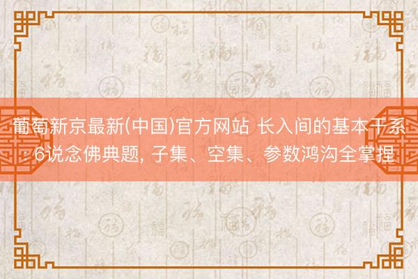 葡萄新京最新(中国)官方网站 长入间的基本干系: 6说念佛典题, 子集、空集、参数鸿沟全掌捏